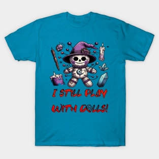 I still play with dolls T-Shirt